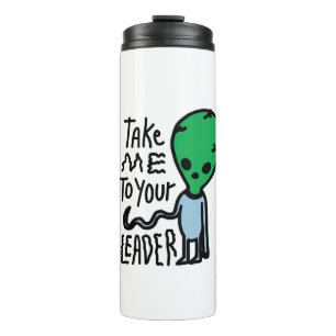 Take me to your Leader Cute Alien sarcasm quote Thermal Tumbler