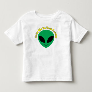Take Me To Your Leader Toddler T-Shirt