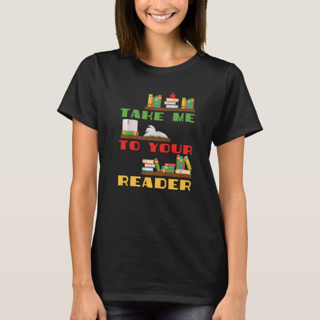 Take Me To Your Reader  Book Shelf   1 T-Shirt (Front)