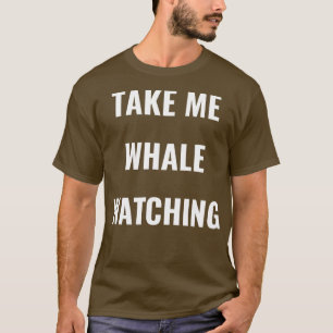 Take me whale watching I love Whales T-Shirt