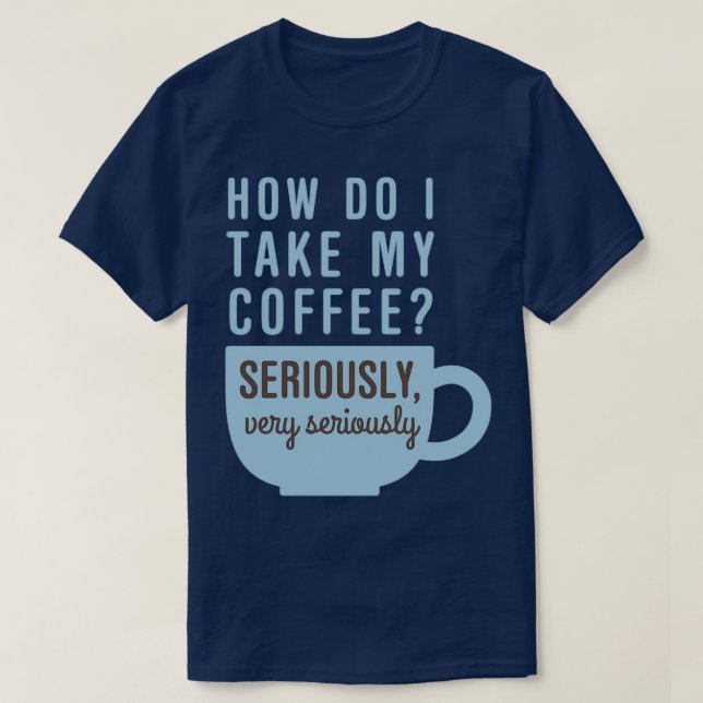 Take My Coffee Seriously T-Shirt (Design Front)