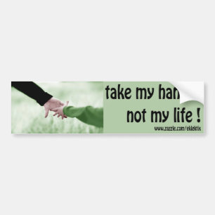 take my hand not my life bumper sticker