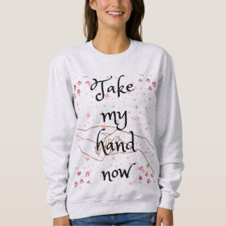 Take my hand now sweatshirt
