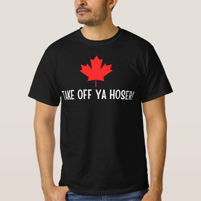 Take Off Ya Hoser  Canada ,Eh Funny Maple Leaf Des T-Shirt (Front)