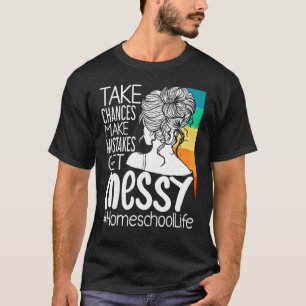 Take Risks Make Mistakes Mess Up Home School Life T-Shirt