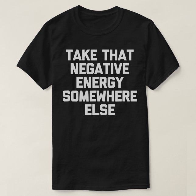 Take That Negative Energy Somewhere Else Tshirt fu (Design Front)