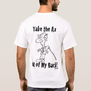 Take the Axe Out of My Back! - back T-Shirt