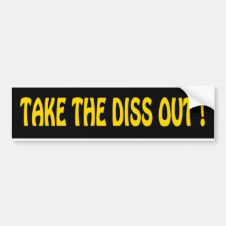 "Take The Diss Out" Bumper Sticker
