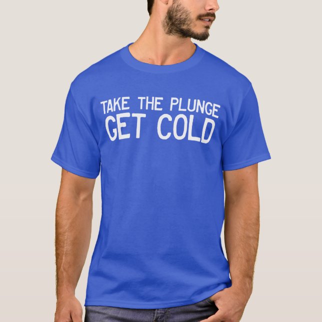 Take The Plunge Get Cold Ice Bath Cryotherapy T-Shirt (Front)