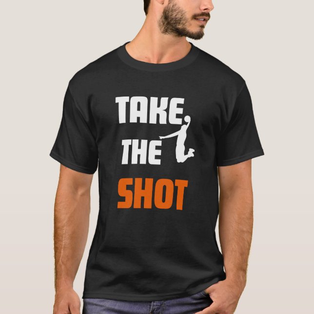 Take the Shot Basketball Motivational Sports  T-Shirt (Front)