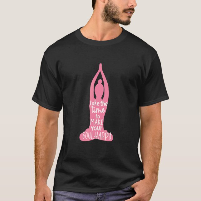 Take The Time To Make Your Soul Happy  Yoga Quote T-Shirt (Front)