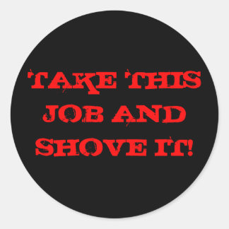 TAKE THIS JOB AND SHOVE IT! CLASSIC ROUND STICKER