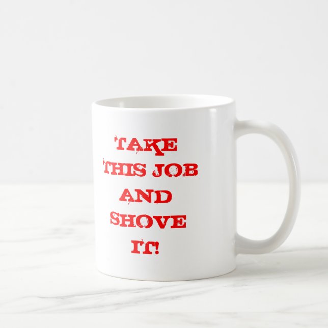 TAKE THIS JOB AND SHOVE IT! COFFEE MUG (Right)