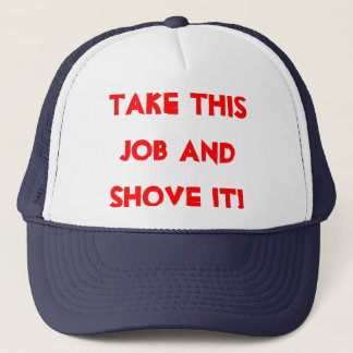 TAKE THIS JOB AND SHOVE IT! TRUCKER HAT
