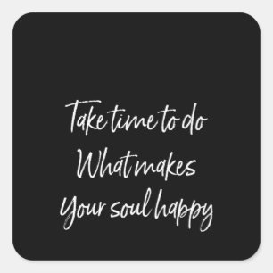 take time to do what makes your soul happy square sticker