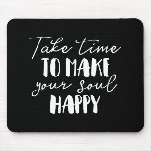 Take Time To Make Your Soul Happy Mouse Mat