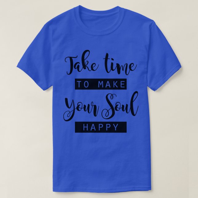 Take time to make your Soul happy T-Shirt (Design Front)