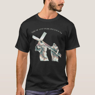 Take up your cross and follow me T-Shirt