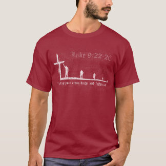 "take up your cross daily, and follow me." T-Shirt