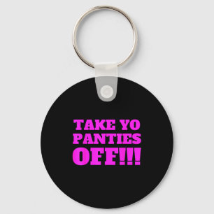 Take Yo Panties Off -- Funny Theme - Key Ring
