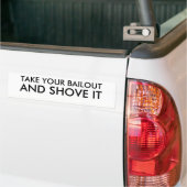 TAKE YOUR BAILOUT, AND SHOVE IT BUMPER STICKER (On Truck)