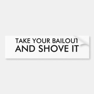 TAKE YOUR BAILOUT, AND SHOVE IT BUMPER STICKER