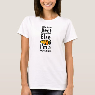 Take Your Beef Somewhere Else I'm a Vegetarian T-Shirt