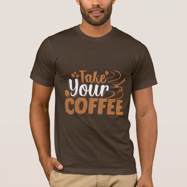 Take Your Coffee T-Shirt (Front)