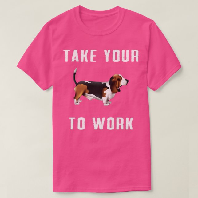 take your dog to work T-Shirt (Design Front)
