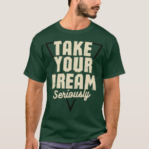 Take Your Dream Seriously Motivational Quote Green T-Shirt