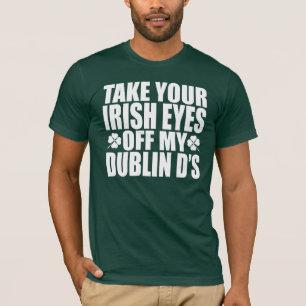 Take Your Irish Eyes Off My Dublin D's T-Shirt
