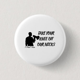 Take Your Knee Off Our Necks - A MisterP Button