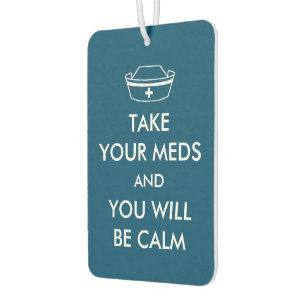 Take Your Meds And You Will Be Calm Car Air Freshener