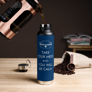 Take Your Meds And You Will Be Calm Water Bottle