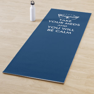 Take Your Meds And You Will Be Calm Yoga Mat