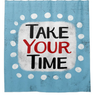 Take Your Time Shower Curtain