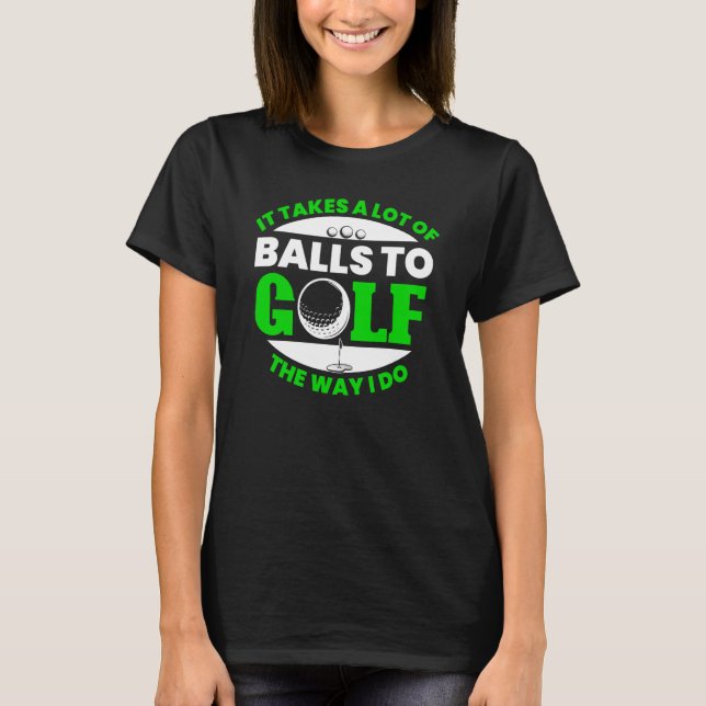 Takes Lot Of Balls To Golf Fun Golfing Player Golf T-Shirt (Front)