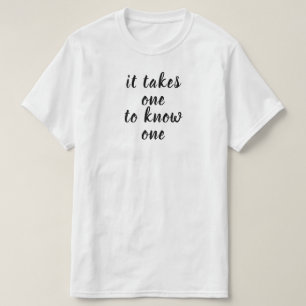 takes one to know one T-Shirt