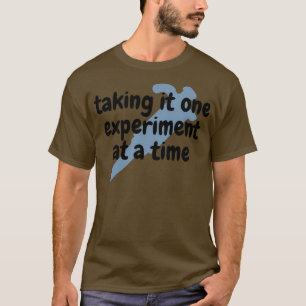 Taking it one experiment at a time Lab researcher  T-Shirt