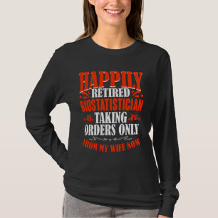 Taking Orders From My Wife Now Retired Biostatisti T-Shirt