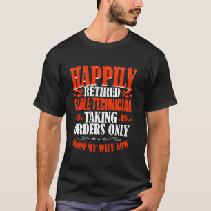 Taking Orders From My Wife Now Retired Cable Techn T-Shirt