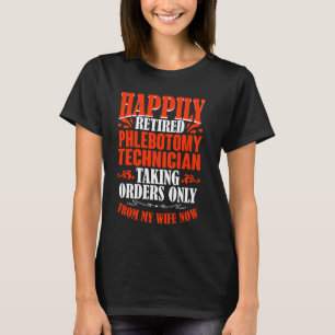 Taking Orders From My Wife Now Retired Phlebotomy T-Shirt