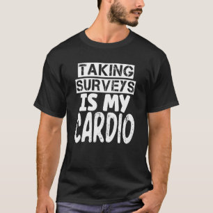 Taking Surveys Is My Cardio  Survey Taker T-Shirt