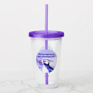 Taking Too Much Has Consequences Acrylic Tumbler
