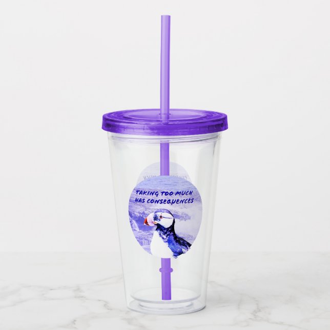 Taking Too Much Has Consequences Acrylic Tumbler (Front)