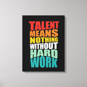 Talent Means Nothing Without Hard Work Canvas Print