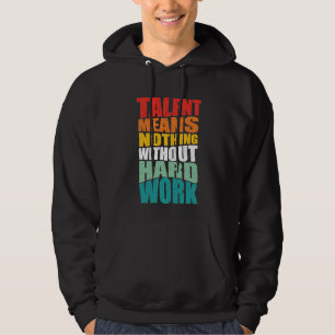 Talent Means Nothing Without Hard Work Hoodie
