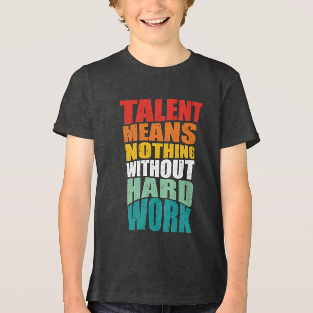 Talent Means Nothing Without Hard Work Tri-Blend Shirt (Front)
