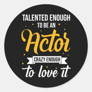 Talented actors enough to love acting profession classic round sticker