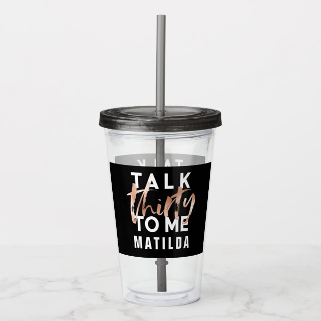 Talk 30 to me modern rose gold typography birthday acrylic tumbler (Front)